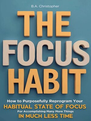 cover image of The Focus Habit--How to Build a Habit of Focus & Achieve Your Goals